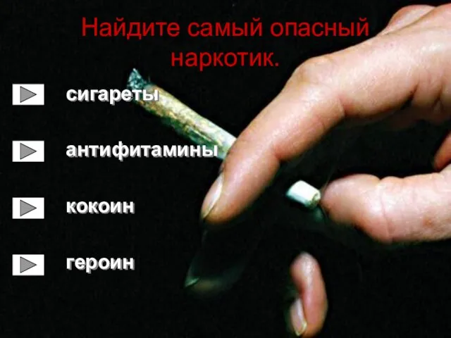 Найдите самый опасный наркотик. сигареты антифитамины кокоин героин