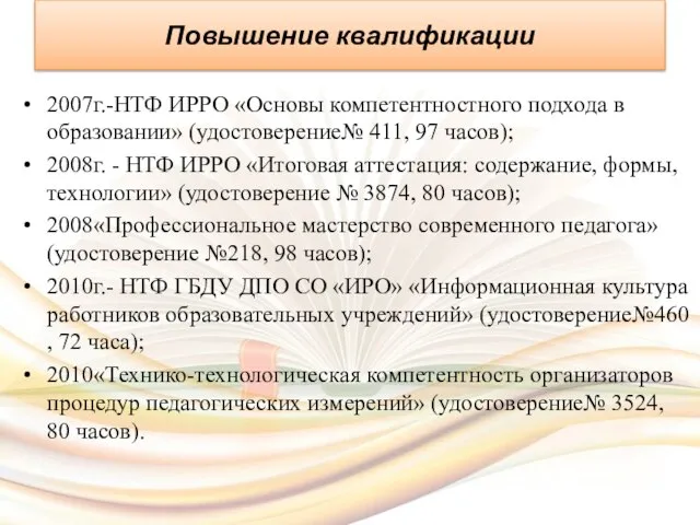 Повышение квалификации 2007г.-НТФ ИРРО «Основы компетентностного подхода в образовании» (удостоверение№ 411, 97