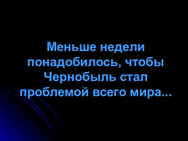 Меньше недели понадобилось, чтобы Чернобыль стал проблемой всего мира...