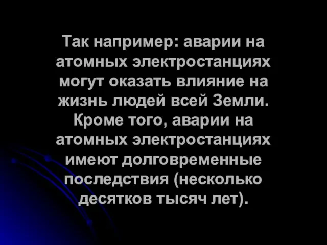 Так например: аварии на атомных электростанциях могут оказать влияние на жизнь людей