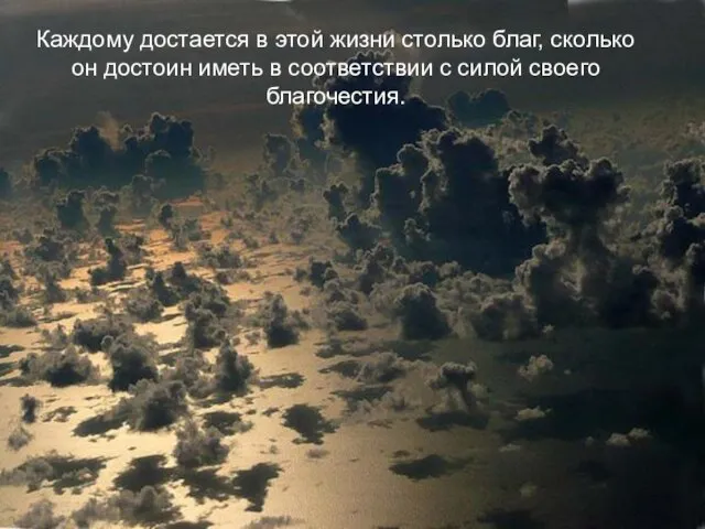 Каждому достается в этой жизни столько благ, сколько он достоин иметь в