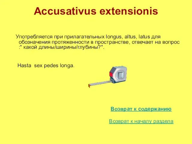 Accusativus extensionis Употребляется при прилагательных longus, altus, latus для обозначения протяженности в