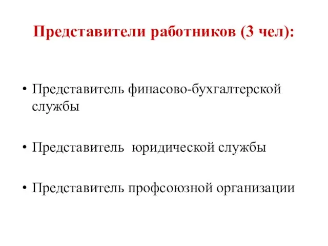 Представители работников (3 чел): Представитель финасово-бухгалтерской службы Представитель юридической службы Представитель профсоюзной организации