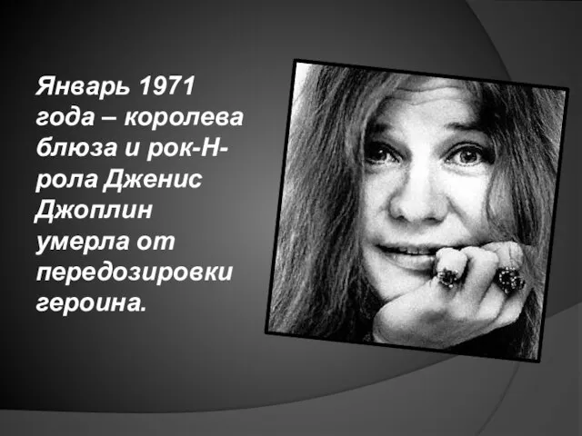 Январь 1971 года – королева блюза и рок-Н-рола Дженис Джоплин умерла от передозировки героина.