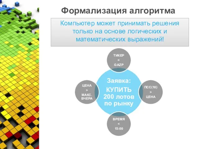 Формализация алгоритма Компьютер может принимать решения только на основе логических и математических выражений!