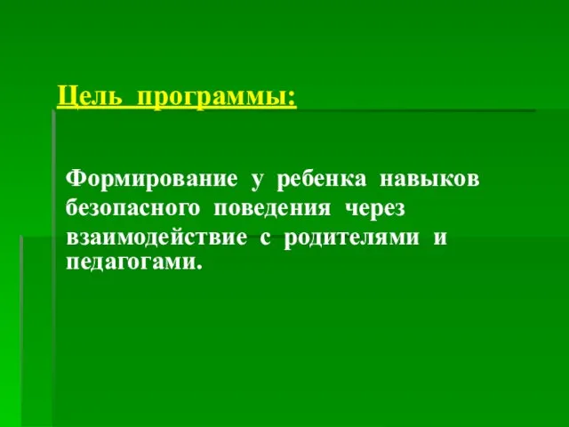 Цель программы: Формирование у ребенка навыков безопасного поведения через взаимодействие с родителями и педагогами.