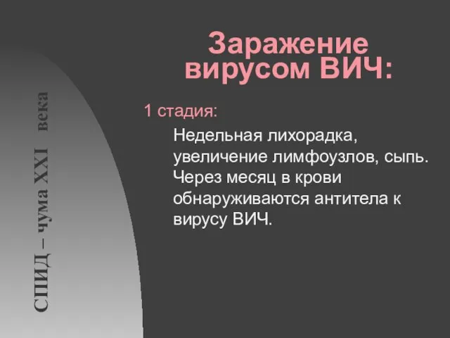 Заражение вирусом ВИЧ: 1 стадия: Недельная лихорадка, увеличение лимфоузлов, сыпь. Через месяц