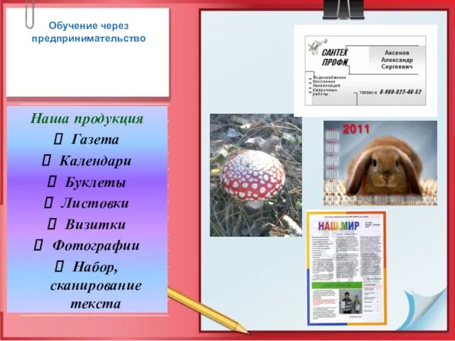 Обучение через предпринимательство Наша продукция Газета Календари Буклеты Листовки Визитки Фотографии Набор, сканирование текста