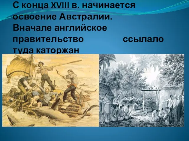 С конца XVIII в. начинается освоение Австралии. Вначале английское правительство ссылало туда каторжан