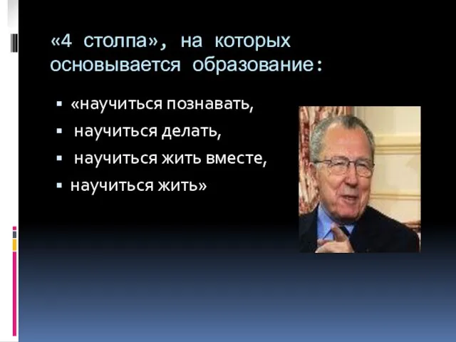 «4 столпа», на которых основывается образование: «научиться познавать, научиться делать, научиться жить вместе, научиться жить»