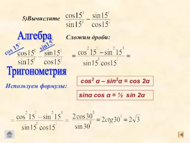 Алгебра Сложим дроби: cos 15○ sin15○ Используем формулы: Тригонометрия cos2 α –