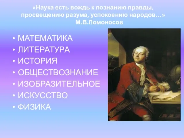 «Наука есть вождь к познанию правды, просвещению разума, успокоению народов…» М.В.Ломоносов МАТЕМАТИКА