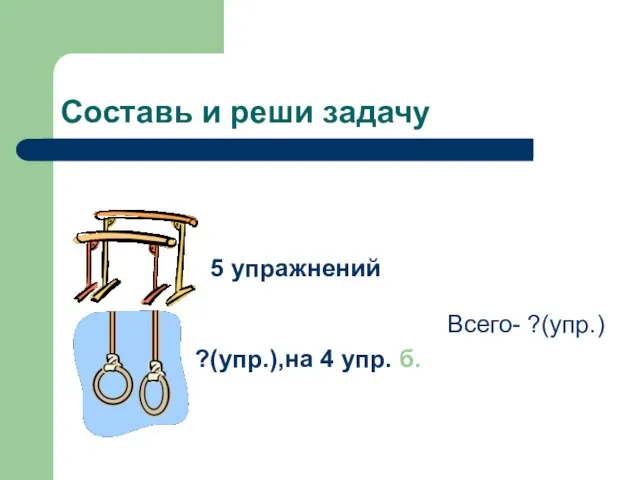 Составь и реши задачу 5 упражнений ?(упр.),на 4 упр. б. Всего- ?(упр.)