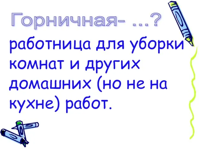 Горничная- ...? работница для уборки комнат и других домашних (но не на кухне) работ.