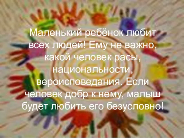 Маленький ребёнок любит всех людей! Ему не важно, какой человек расы, национальности,