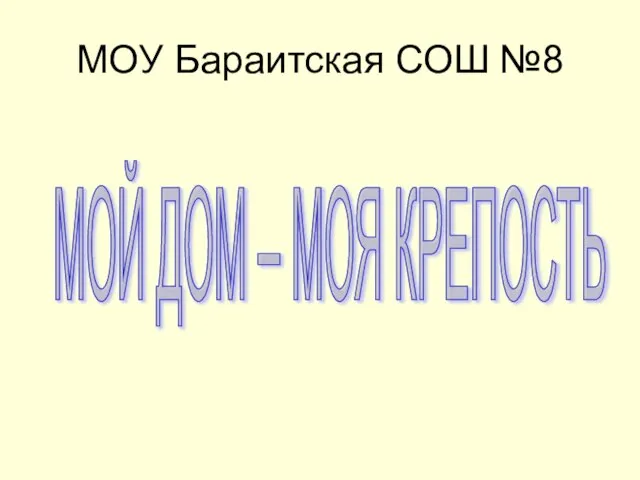 МОУ Бараитская СОШ №8 МОЙ ДОМ – МОЯ КРЕПОСТЬ