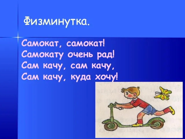 Физминутка. Самокат, самокат! Самокату очень рад! Сам качу, сам качу, Сам качу, куда хочу!