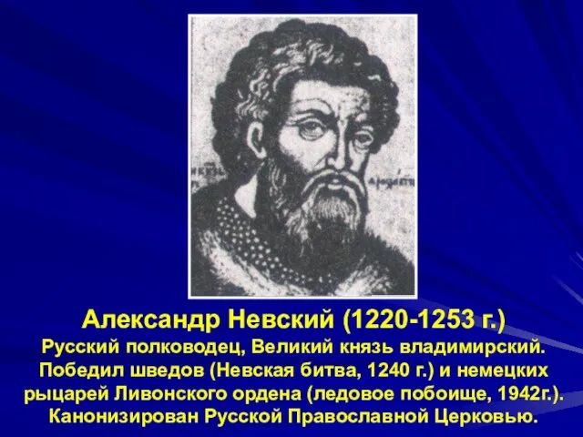 Александр Невский (1220-1253 г.) Русский полководец, Великий князь владимирский. Победил шведов (Невская