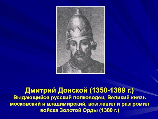 Дмитрий Донской (1350-1389 г.) Выдающийся русский полководец, Великий князь московский и владимирский,