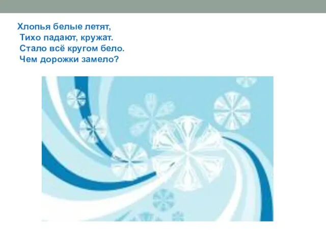 Хлопья белые летят, Тихо падают, кружат. Стало всё кругом бело. Чем дорожки замело?