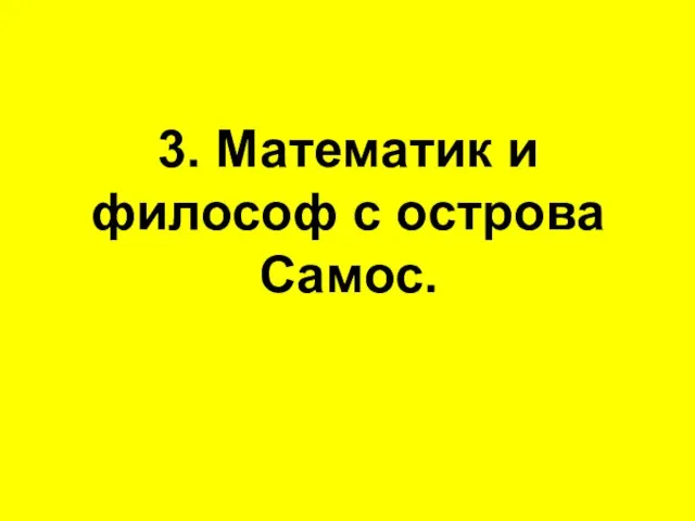 3. Математик и философ с острова Самос.