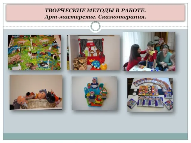 ТВОРЧЕСКИЕ МЕТОДЫ В РАБОТЕ. Арт-мастерские. Сказкотерапия.