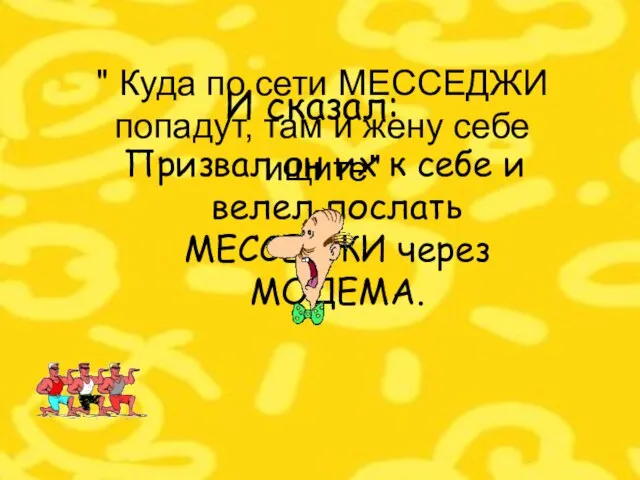 Призвал он их к себе и велел послать МЕССЕДЖИ через МОДЕМА. И