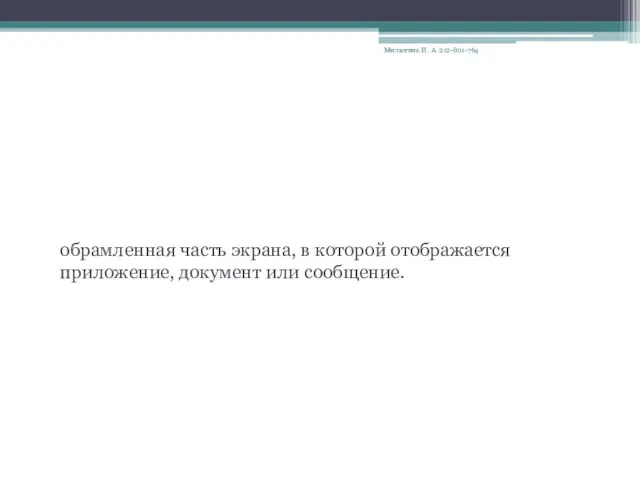 ОКНО- обрамленная часть экрана, в которой отображается приложение, документ или сообщение. Милютина И. А. 212-801-764