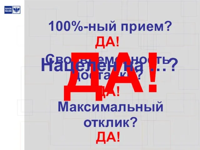 Своевременность доставки? ДА! 100%-ный прием? Максимальный отклик? ДА! ДА! ДА! Нацелен на …?