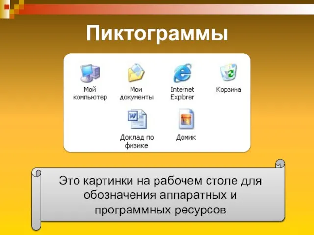 Пиктограммы Это картинки на рабочем столе для обозначения аппаратных и программных ресурсов