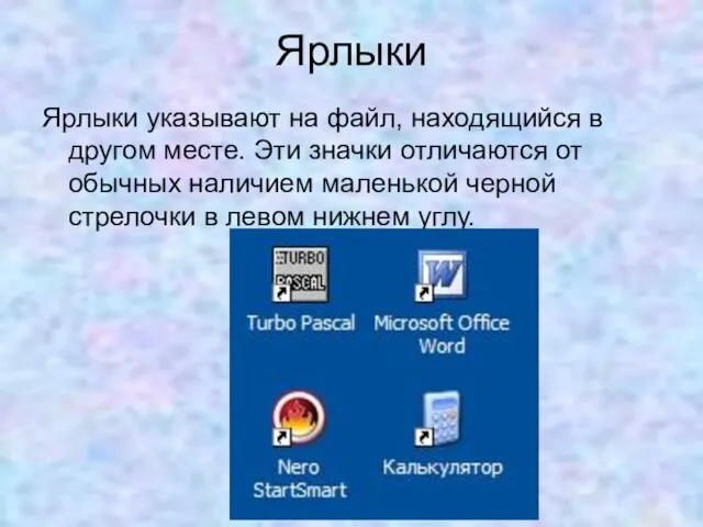 Ярлыки Ярлыки указывают на файл, находящийся в другом месте. Эти значки отличаются