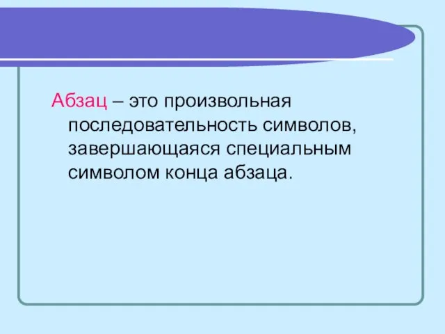 Абзац – это произвольная последовательность символов, завершающаяся специальным символом конца абзаца.