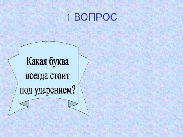 1 ВОПРОС Какая буква всегда стоит под ударением?