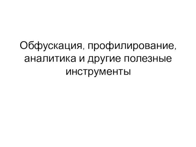 Обфускация, профилирование, аналитика и другие полезные инструменты