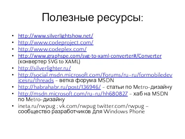 Полезные ресурсы: http://www.silverlightshow.net/ http://www.codeproject.com/ http://www.codeplex.com/ http://www.graphspe.com/svg-to-xaml-converter#/Converter (конвертер SVG to XAML) http://silverlighter.ru/ http://social.msdn.microsoft.com/Forums/ru-ru/formobiledevicesru/threads