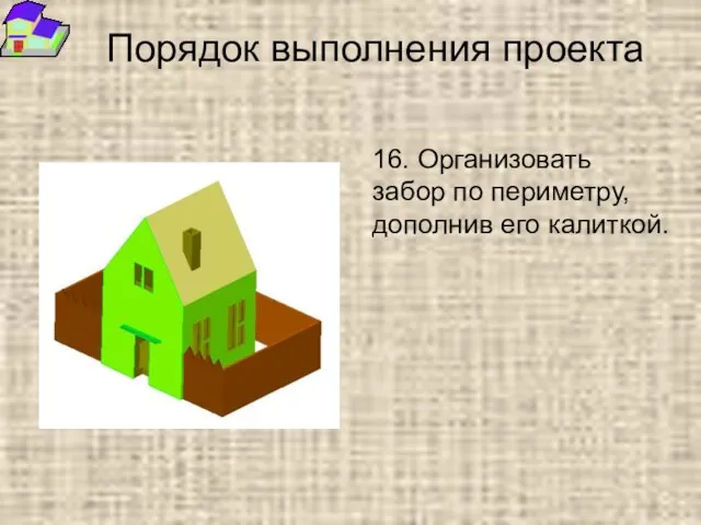 Порядок выполнения проекта 16. Организовать забор по периметру, дополнив его калиткой.