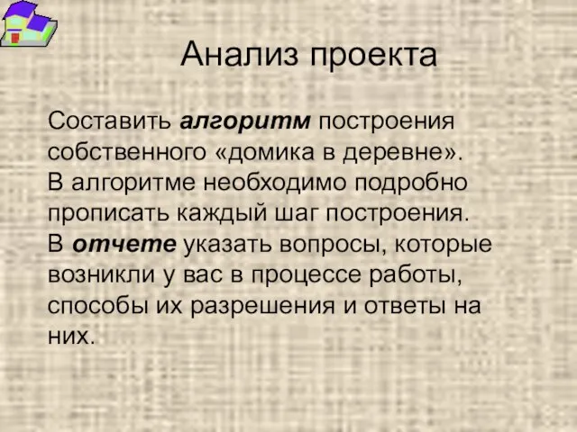 Анализ проекта Составить алгоритм построения собственного «домика в деревне». В алгоритме необходимо