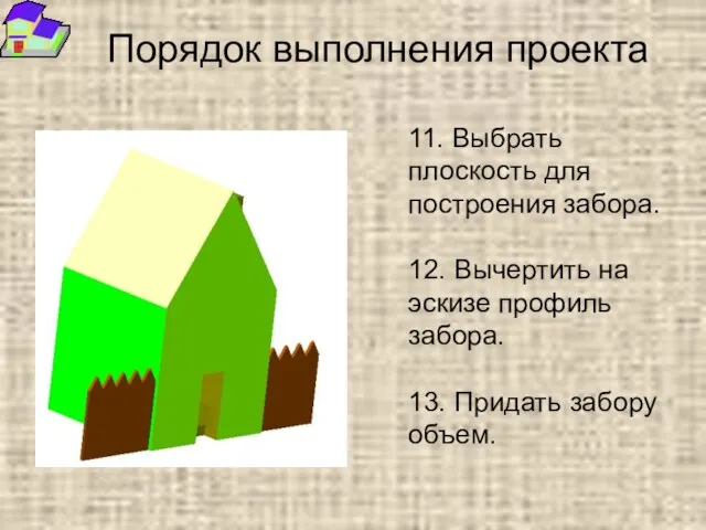 Порядок выполнения проекта 11. Выбрать плоскость для построения забора. 12. Вычертить на