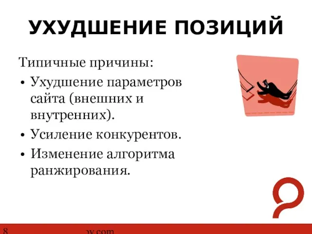 http://www.ashmanov.com УХУДШЕНИЕ ПОЗИЦИЙ Типичные причины: Ухудшение параметров сайта (внешних и внутренних). Усиление конкурентов. Изменение алгоритма ранжирования.