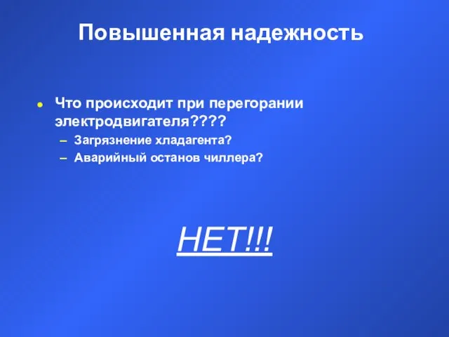 Повышенная надежность Что происходит при перегорании электродвигателя???? Загрязнение хладагента? Аварийный останов чиллера? НЕТ!!!