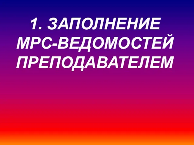 1. ЗАПОЛНЕНИЕ МРС-ВЕДОМОСТЕЙ ПРЕПОДАВАТЕЛЕМ