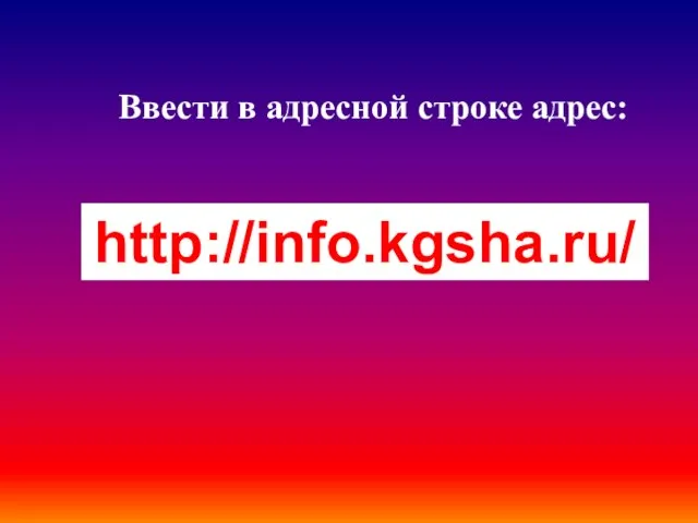 Ввести в адресной строке адрес: http://info.kgsha.ru/