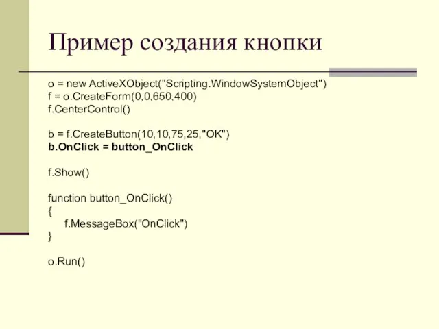 Пример создания кнопки o = new ActiveXObject("Scripting.WindowSystemObject") f = o.CreateForm(0,0,650,400) f.CenterControl() b