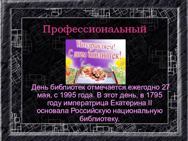 Профессиональный праздник День библиотек отмечается ежегодно 27 мая, с 1995 года. В