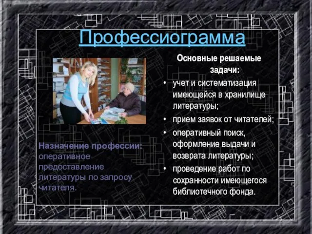 Профессиограмма Назначение профессии: оперативное предоставление литературы по запросу читателя.