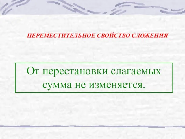 От перестановки слагаемых сумма не изменяется. ПЕРЕМЕСТИТЕЛЬНОЕ СВОЙСТВО СЛОЖЕНИЯ