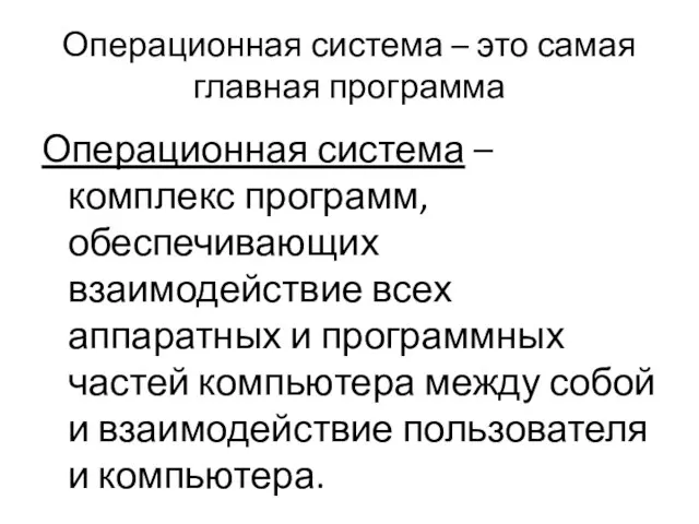 Операционная система – это самая главная программа Операционная система – комплекс программ,