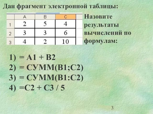 Дан фрагмент электронной таблицы: Назовите результаты вычислений по формулам: = А1 +