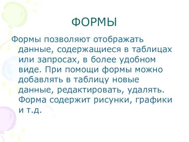 ФОРМЫ Формы позволяют отображать данные, содержащиеся в таблицах или запросах, в более