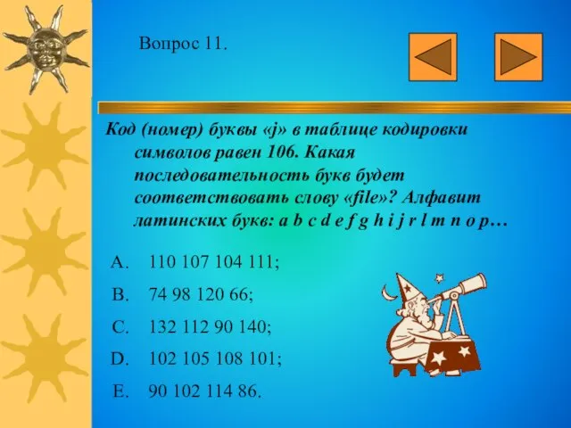 Вопрос 11. Код (номер) буквы «j» в таблице кодировки символов равен 106.